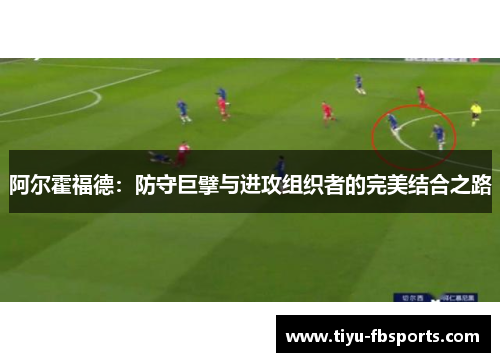 阿尔霍福德：防守巨擘与进攻组织者的完美结合之路