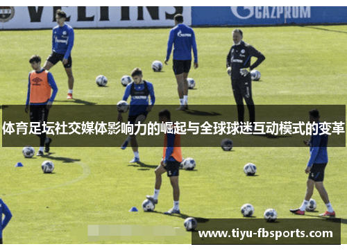 体育足坛社交媒体影响力的崛起与全球球迷互动模式的变革