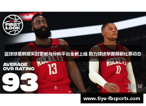 篮球球星数据实时更新与分析平台全新上线 助力球迷掌握最新比赛动态