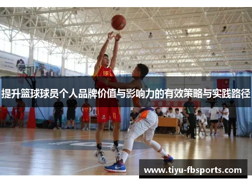 提升篮球球员个人品牌价值与影响力的有效策略与实践路径