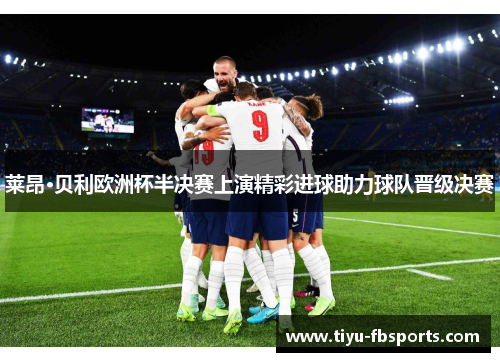 莱昂·贝利欧洲杯半决赛上演精彩进球助力球队晋级决赛