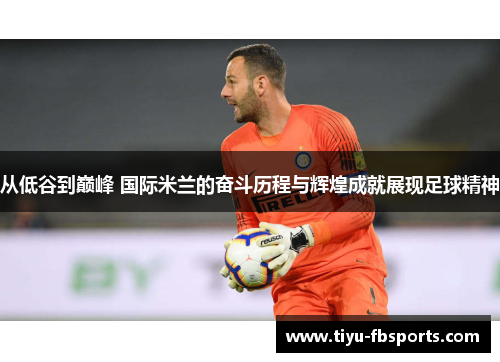从低谷到巅峰 国际米兰的奋斗历程与辉煌成就展现足球精神