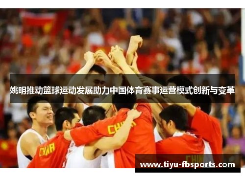 姚明推动篮球运动发展助力中国体育赛事运营模式创新与变革