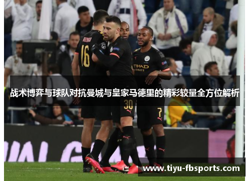 战术博弈与球队对抗曼城与皇家马德里的精彩较量全方位解析