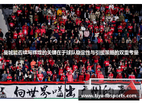 曼城能否续写辉煌的关键在于球队稳定性与引援策略的双重考量