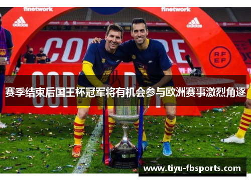 赛季结束后国王杯冠军将有机会参与欧洲赛事激烈角逐
