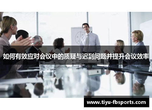 如何有效应对会议中的质疑与迟到问题并提升会议效率