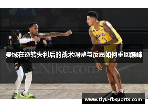 曼城在逆转失利后的战术调整与反思如何重回巅峰