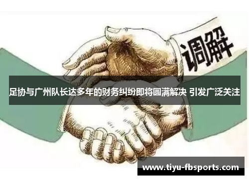 足协与广州队长达多年的财务纠纷即将圆满解决 引发广泛关注