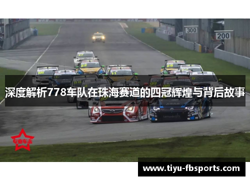 深度解析778车队在珠海赛道的四冠辉煌与背后故事