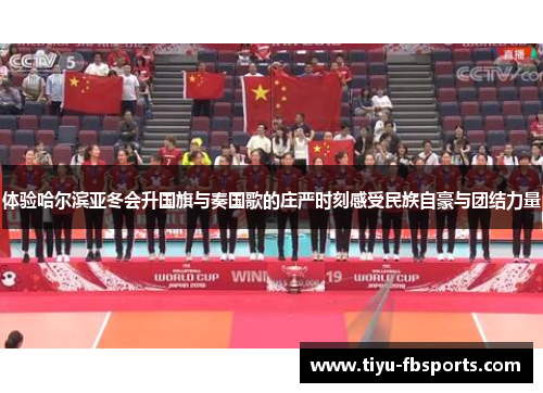 体验哈尔滨亚冬会升国旗与奏国歌的庄严时刻感受民族自豪与团结力量