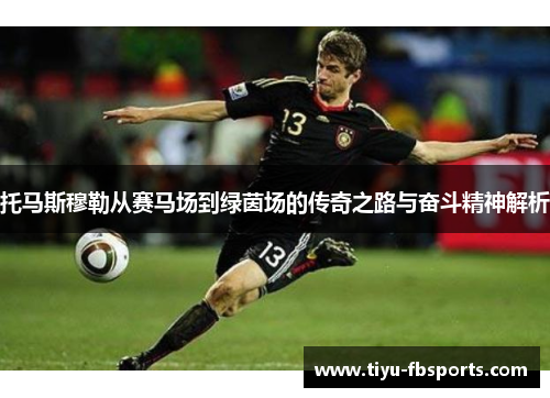 托马斯穆勒从赛马场到绿茵场的传奇之路与奋斗精神解析