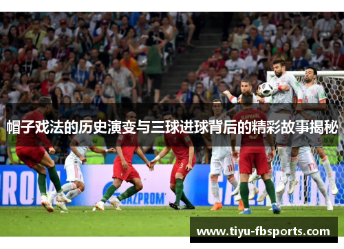 帽子戏法的历史演变与三球进球背后的精彩故事揭秘