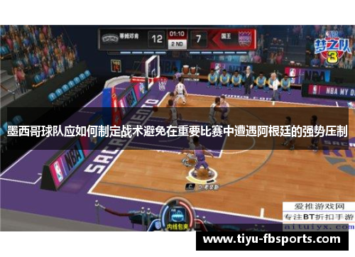 墨西哥球队应如何制定战术避免在重要比赛中遭遇阿根廷的强势压制