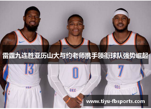 雷霆九连胜亚历山大与约老师携手领衔球队强势崛起