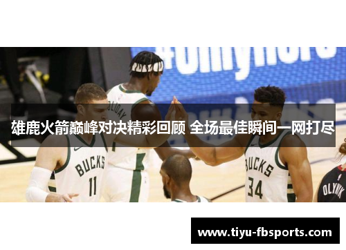 雄鹿火箭巅峰对决精彩回顾 全场最佳瞬间一网打尽